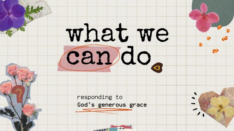 WHAT WE CAN DO, RESPONDING TO GOD'S GENEROUS GRACE